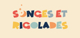 SONGES ET RIGOLADES